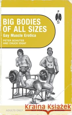 Big Bodies of All Sizes - Gay Muscle Erotica Peter Schutes Chuck Idgaf 9781963667073 Peter Schutes Publishing