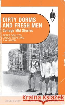 Dirty Dorms and Fresh Men J. W. Steed Chuck Idgaf Peter Schutes 9781963667103 Peter Schutes Publishing