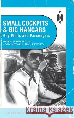 Small Cockpits and Big Hangars: Gay Pilots and Passengers Peter Schutes Adam Maxwell Bigglesworth 9781963667110 Peter Schutes Publishing