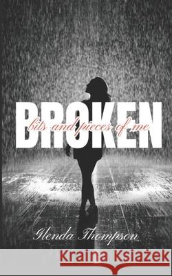 Broken: bits and pieces of me Glenda Thompson 9781963680133