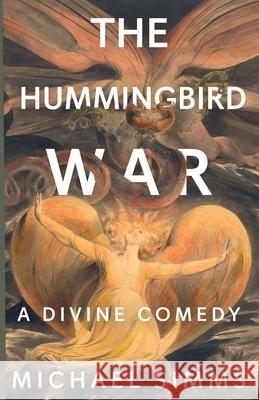 The Hummingbird War: A Divine Comedy Michael SIMMs 9781963695458 Madville Publishing LLC