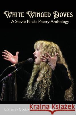 White Winged Doves: A Stevie Nicks Poetry Anthology Collin Kelley Megan Volpert 9781963695618 Madville Publishing LLC