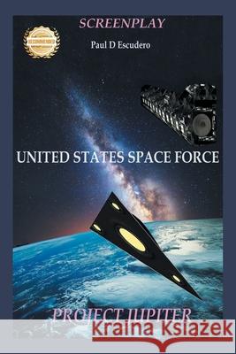 Screenplay, United States Space Force: Project Jupiter Paul D. Escudero 9781963718546