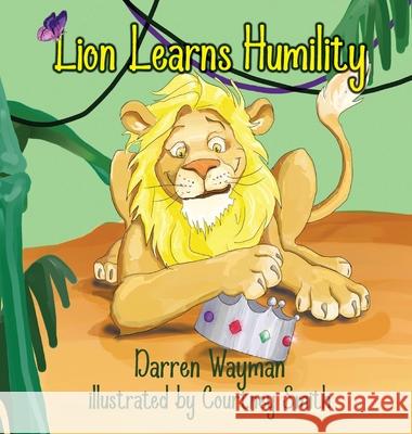 Lion Learns Humility Courtney Smith Darren Wayman 9781963720013