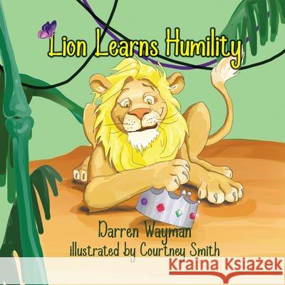 Lion Learns Humility Darren Wayman Courtney Smith 9781963720020