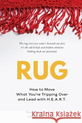 Rug: How to Move What You're Tripping Over and Lead with H.E.A.R.T Sherry Whitaker Budziak Kevin G. Ordonez 9781963732238