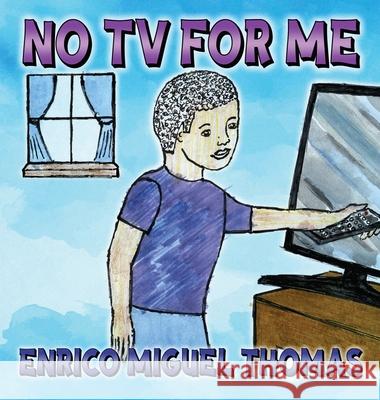 No TV for Me Enrico Miguel Thomas 9781963735376 Proisle Publishing Service