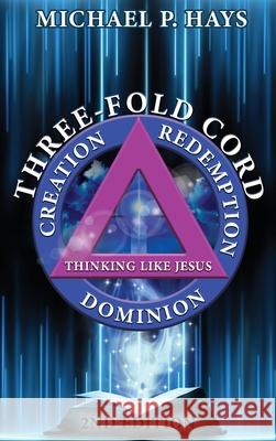 Three-Fold Cord: Creation Redemption Dominion Michael P. Hays 9781963735604