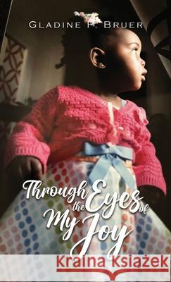 Through the Eyes of My Joy Gladine P. Bruer 9781963735703 Proisle Publishing Service