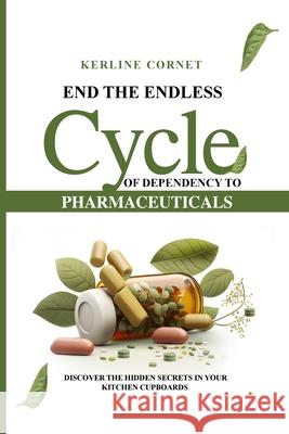 End the Endless Cycle of Dependency to Pharmaceuticals Kerline Cornet 9781963764109