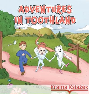 Adventures in Toothland Gregg B. Mason Ginger R. Garrett 9781963789379