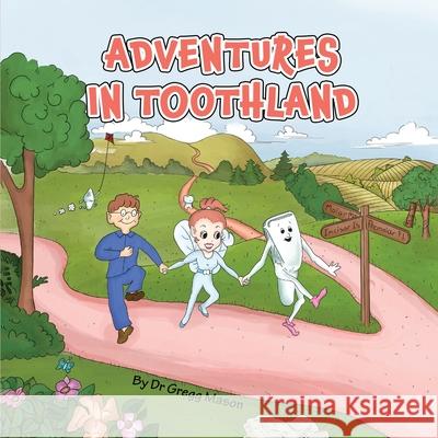 Adventures in Toothland Gregg B. Mason Ginger R. Garrett 9781963789386