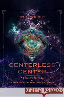 Centerless Center: A Seeker's Journey & Commentaries on Non-Dual Awareness Will Wright 9781963789560 APA