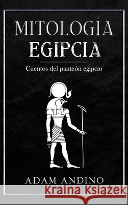 Mitolog?a egipcia: Cuentos del pante?n egipcio Adam Andino 9781963815160 Rivercat Books LLC