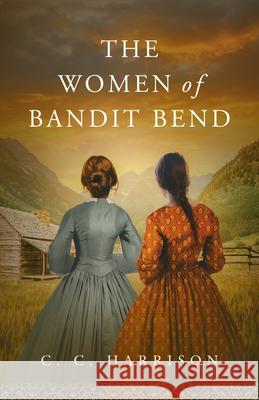 The Women of Bandit Bend C. C. Harrison 9781963832167 Artemesia Publishing, LLC