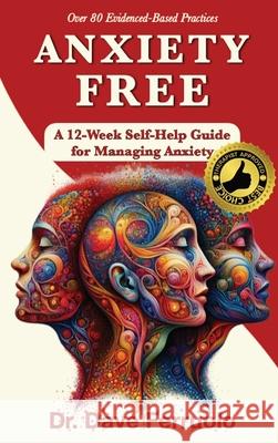 Anxiety Free: A 12-Week Self-Help Guide for Managing Anxiety Dave Ferruolo 9781963834130 Dr. Dave Books