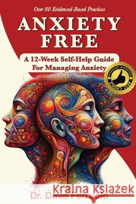 Anxiety Free: A 12-Week Self-Help Guide for Managing Anxiety Dave Ferruolo 9781963834222 Dr. Dave Books