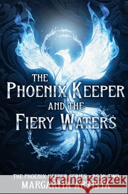 The Phoenix Keeper and the Fiery Waters Margarita Artista 9781963836905