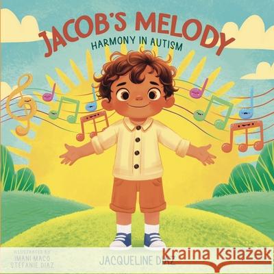 Jacob's Melody: Harmony in Autism Jacqueline Diaz Imani Maco Stefanie Diaz 9781963844511