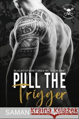 Pull the Trigger: Blacktop Brethren MC Samantha Conley 9781963866056