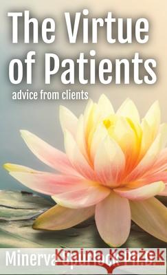 Virtue of Patients: Advice from Clients Minerva Spurlock Voynich Press                            Voynich Press 9781963882001 Voynich Press