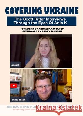 Covering Ukraine: The Scott Ritter Interviews Through the Eyes of Ania K Scott Ritter Andrei Martyanov 9781963892086 Clarity Press