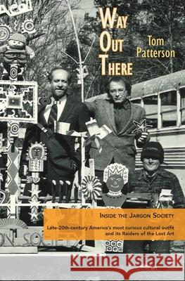 Way Out There: Inside the Jargon Society, Late-20th-century America's most curious cultural outfit and its Raiders of the Lost Art Tom Patterson 9781963908107