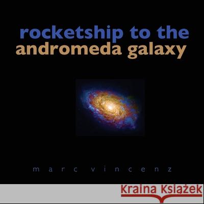 Rocketship to the Andromeda Galaxy Marc Vincenz 9781963908435