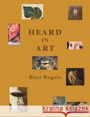 Heard in Art: Ekphrastic Poems: on Titian, Tintoretto, Caravaggio, Claesz, and Vermeer Hoyt Rogers 9781963908817