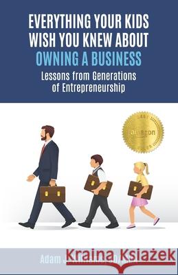 Everything Your Kids Wish You Knew About Owning a Business: Lessons from Generations of Entrepreneurship Adam J. Williams 9781963911268 Million Dollar Author