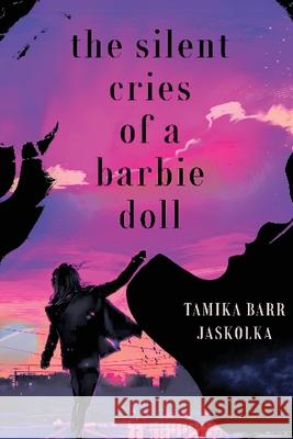 The Silent Cries of a Barbie Doll Tamika Jaskolka 9781963917215 Tamika Jaskolka Publication