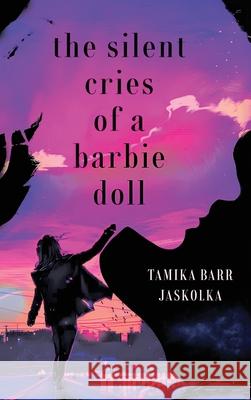 The Silent Cries of a Barbie Doll Tamika Jaskolka 9781963917222