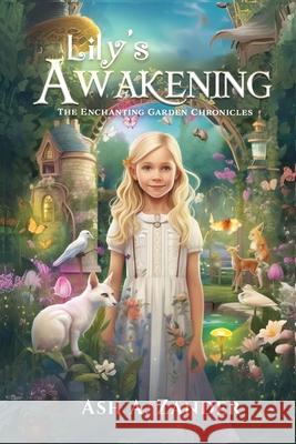 The Enchanting Garden Chronicles: Lily's Awakening Ash A. Zander 9781963917420 Ash Publication