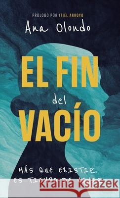 El fin del vac?o: M?s que existir, es tiempo de vivir Ana Olondo 9781963920246 Renacer