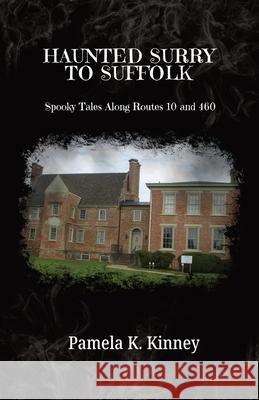 Haunted Surry to Suffolk: Spooky Tales along Routes 10 and 460 Pamela K. Kinney 9781963928280