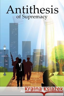 Antithesis of Supremacy: Parallel Universe Adrian Johnson 9781963949902 AMZ Book Publishing Solutions