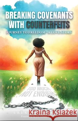 Breaking Covenants with Counterfeits: Journey to Freedom - A Love Story Ereka Thomas Eboni L. Truss 9781963964073