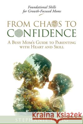 From Chaos to Confidence Stephanie Ulfig 9781963977318
