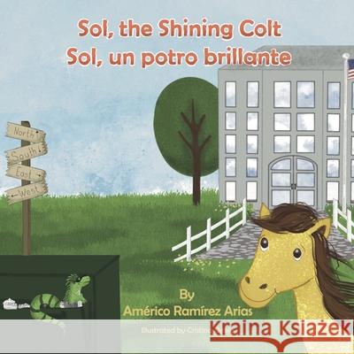 Sol, the Shining Colt: Sol, un potro brillante Cristina Dekle Am?rico Ram?re 9781964012803 Bookbildr LLC