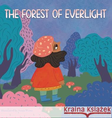 The Forest of Everlight Miriam G. Martinez Sonia Perez 9781964012933