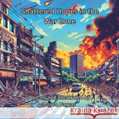 Shattered Hopes in the War Zone Marco Vargas Marco Vargas 9781964016092 R. R. Bowker