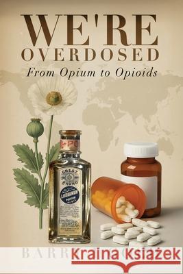 We're Overdosed: From Opium to Opioids Barry I. Gold 9781964035772 Sweetspire Literature Management