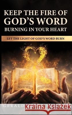 Keep The Fire Of God's Word Burning In Your Heart: Let The Light Of God's Word Burn Gerald Scott Melton 9781964037233