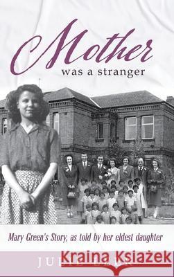 Mother was a Stranger: Mary Green's story, as told by her eldest daughter Julie Leek 9781964037820