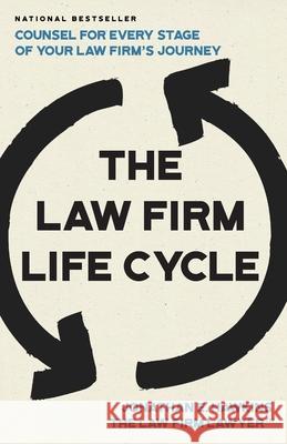 The Law Firm Life Cycle: Counsel for Every Stage of Your Law Firm's Journey Jonathan E. Hawkins 9781964046808 Expert Press
