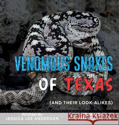 Venomous Snakes of Texas: And Their Look-alikes Jessica Lee Anderson Ryan Collister 9781964078625