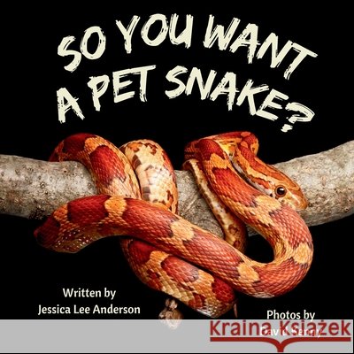 So You Want a Pet Snake? Jessica Lee Anderson David Kenny 9781964078762