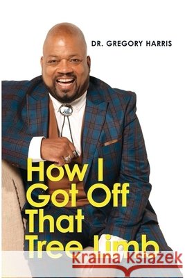How I Got Off That Tree Limb Gregory Harris 9781964097619
