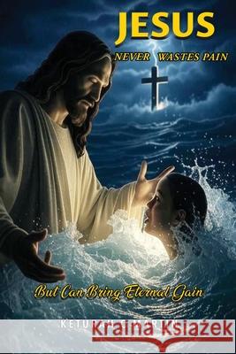 Jesus Never Wastes Pain: But Can Bring Eternal Gain Keturah C. Martin 9781964100371 Book Domain LLC.