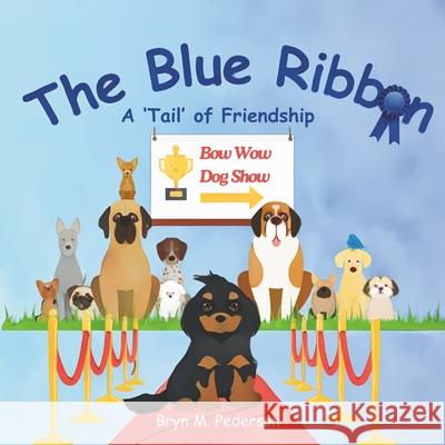 The Blue Ribbon: A 'Tail' of Friendship Bryn M. Pederson 9781964114026 Bluebird Books LLC